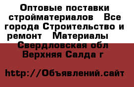 Оптовые поставки стройматериалов - Все города Строительство и ремонт » Материалы   . Свердловская обл.,Верхняя Салда г.